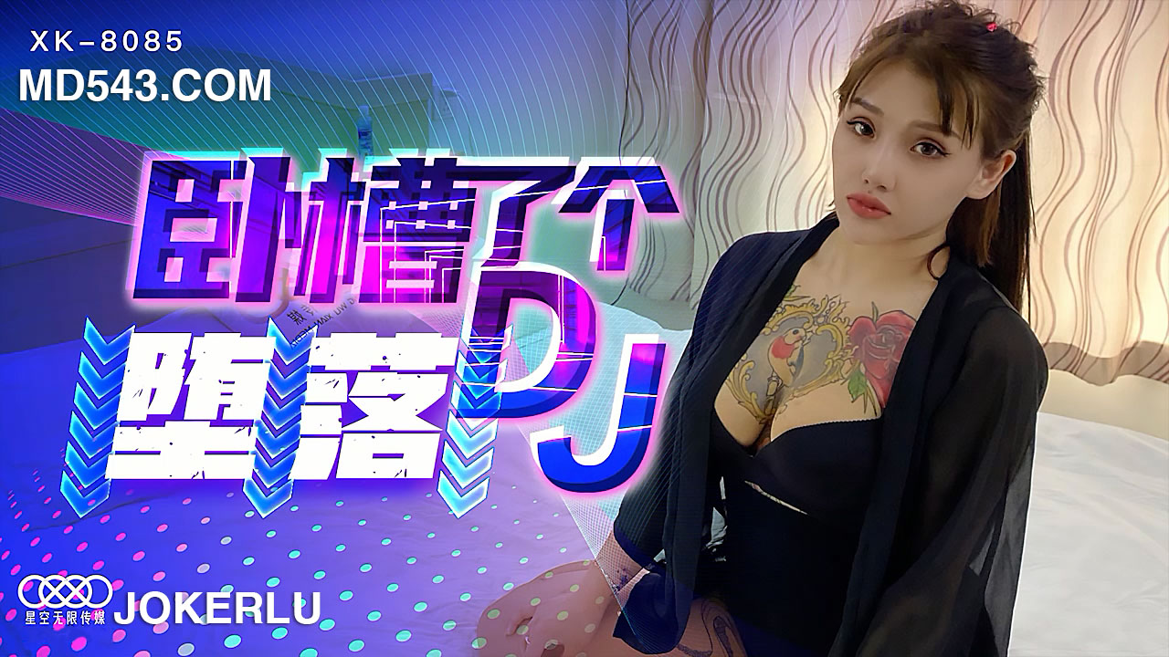 XK-8085 许诺.《卧槽了个DJ-堕落》.一代DJ的黑化史