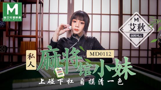 MD-0112 艾秋 私人麻将馆的打工小妹 上碰下杠自摸清一色