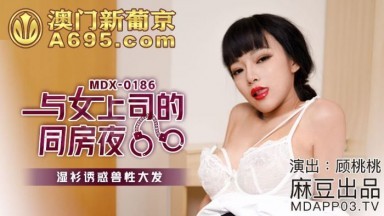 麻豆AV MDX MDX0186 與女上司的同房夜 顧桃桃